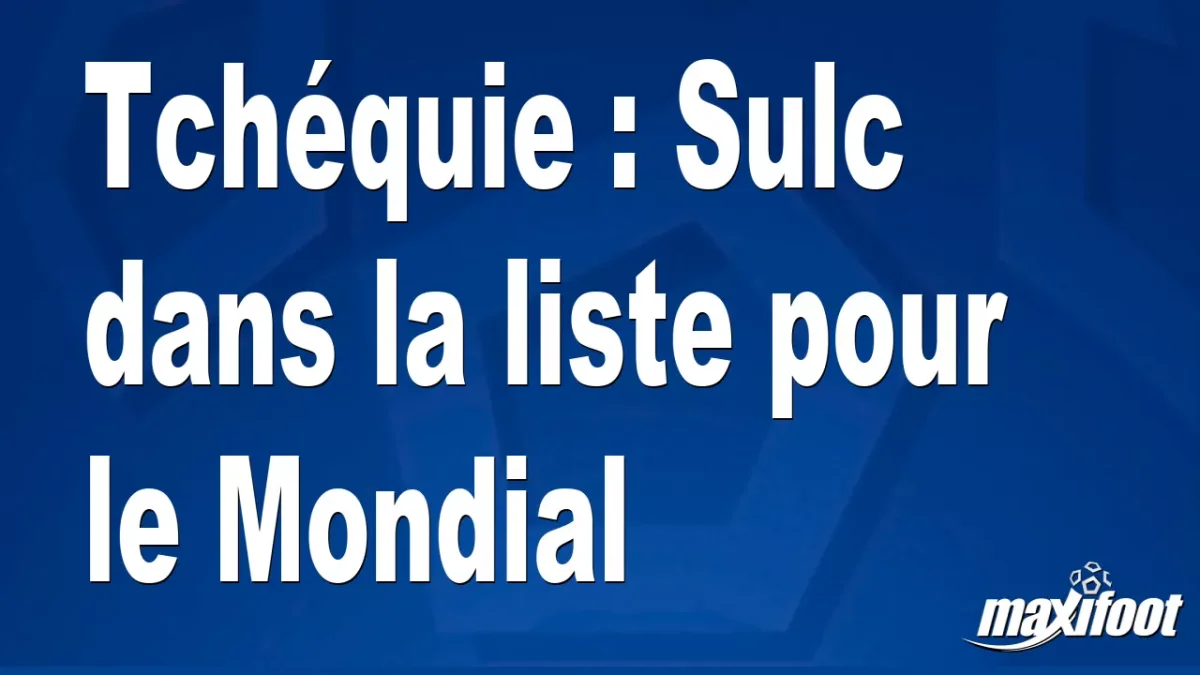 Tchéquie : Sulc dans la liste pour le Mondial