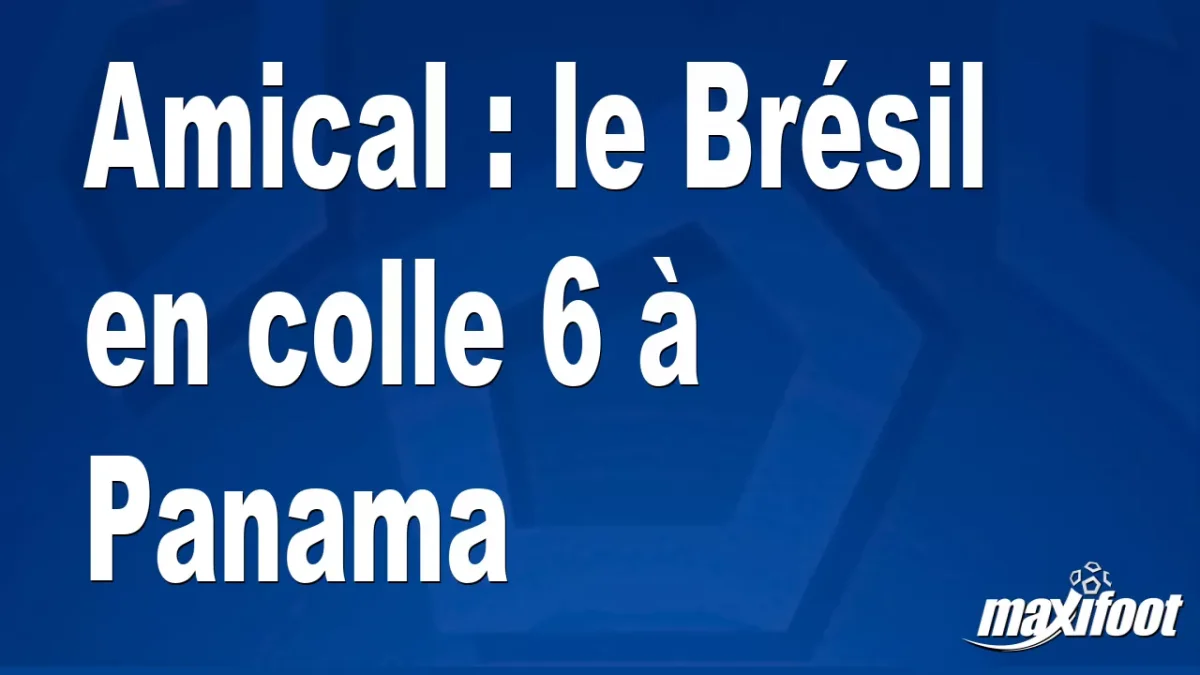 Amical : le Brésil en colle 6 à Panama