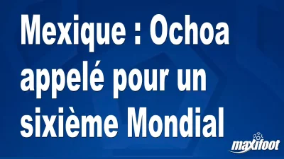 Mexique : Ochoa appelé pour un sixième Mondial