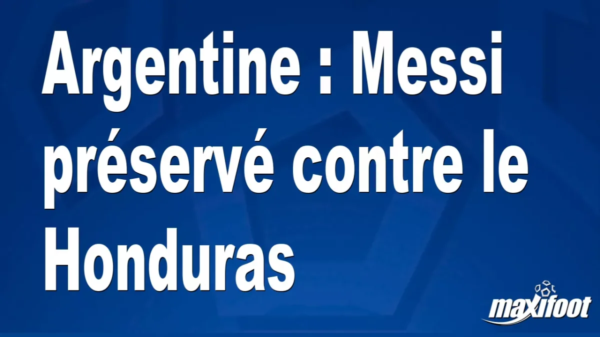 Argentine : Messi préservé contre le Honduras