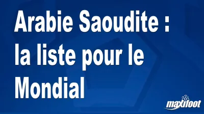 Arabie Saoudite : la liste pour le Mondial