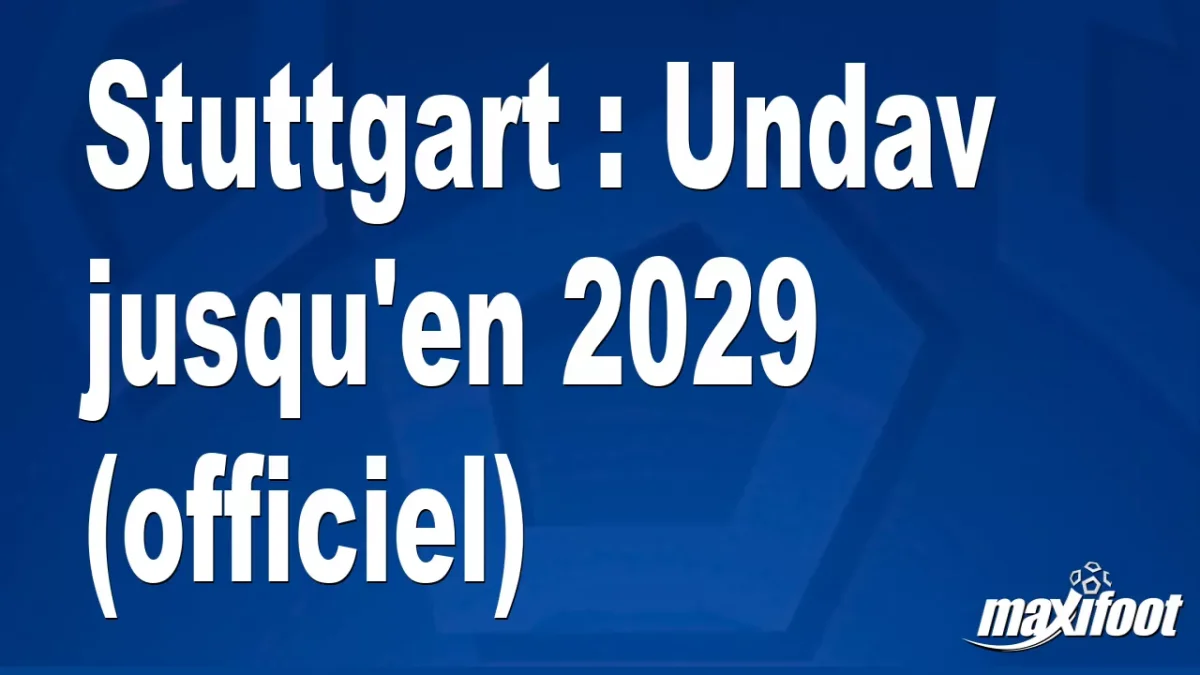 Mercato Stuttgart : Undav jusqu'en 2029 (officiel)