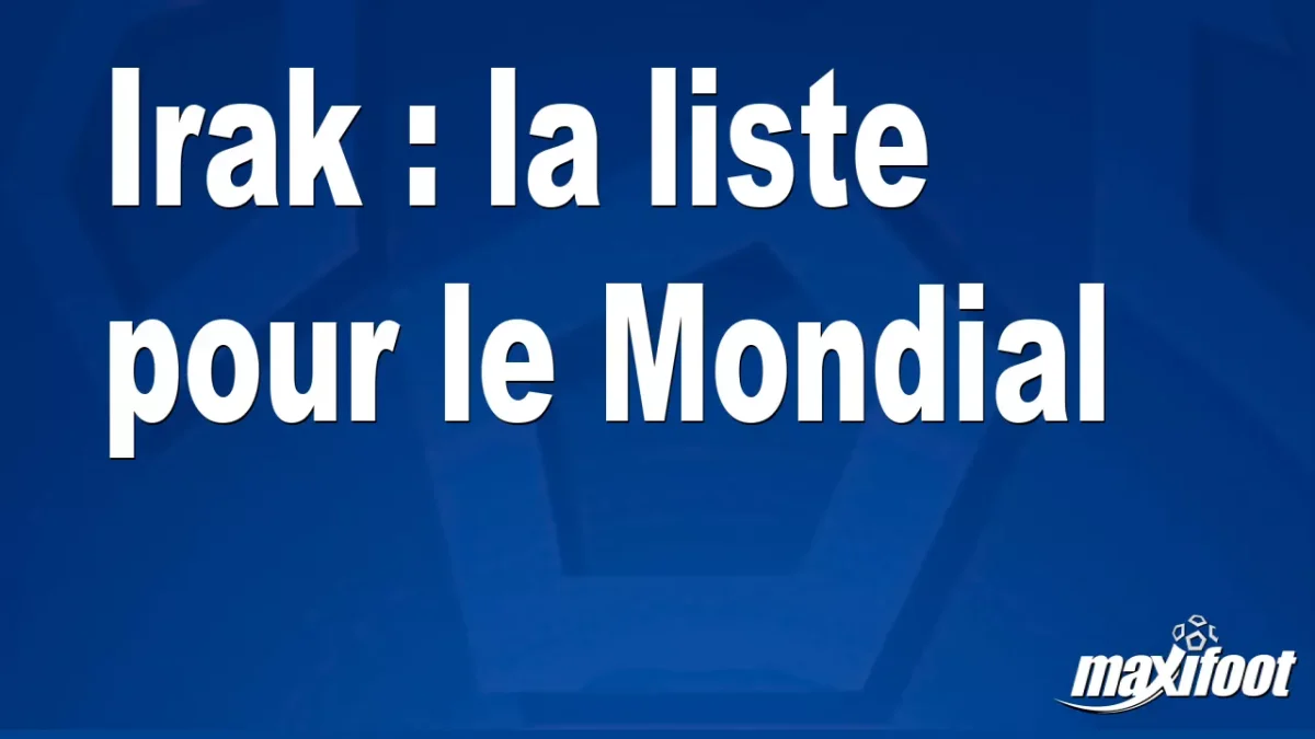 Irak : la liste pour le Mondial