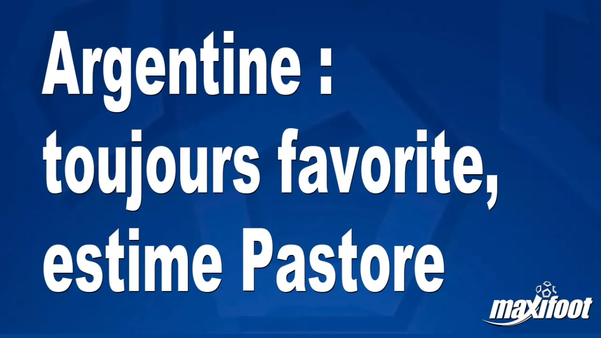 Argentine : toujours favorite, estime Pastore
