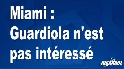 Miami : Guardiola n'est pas intéressé