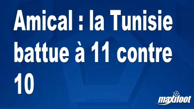 Amical : la Tunisie battue à 11 contre 10