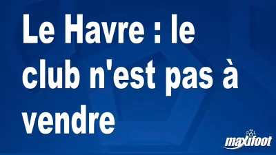 Le Havre : le club n'est pas à vendre