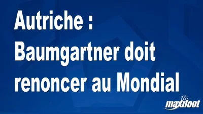 Autriche : Baumgartner doit renoncer au Mondial