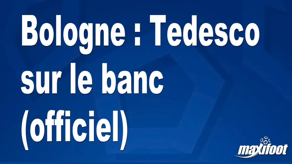 Mercato Bologne : Tedesco sur le banc (officiel)