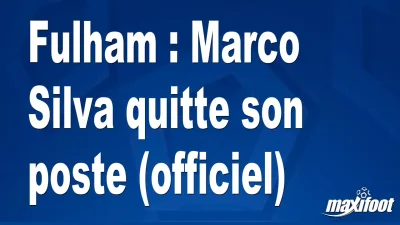 Mercato Fulham : Marco Silva quitte son poste (officiel)