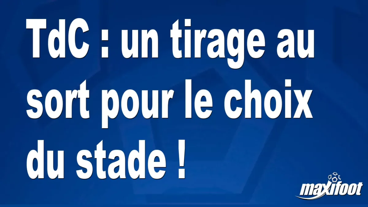 TdC : un tirage au sort pour le choix du stade !