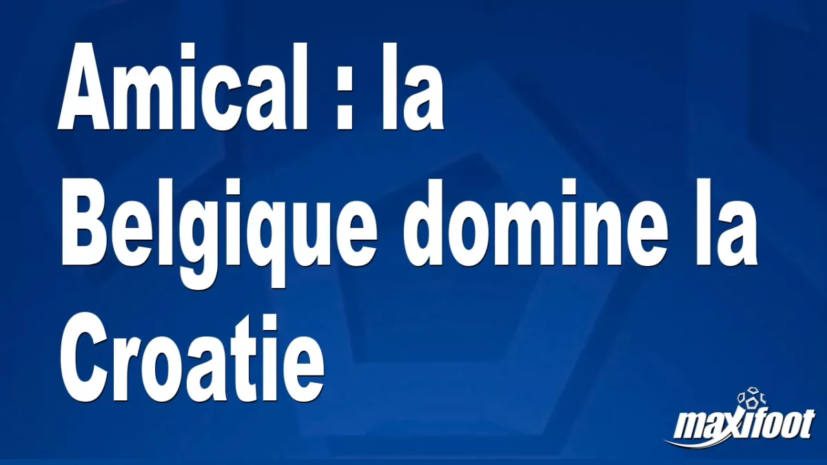 Amical : la Belgique domine la Croatie