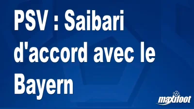 Mercato PSV : Saibari d'accord avec le Bayern
