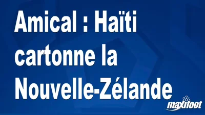 Amical : Haïti cartonne la Nouvelle-Zélande