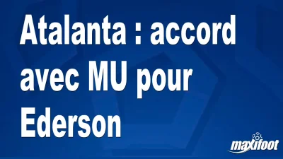 Mercato Atalanta : accord avec MU pour Ederson