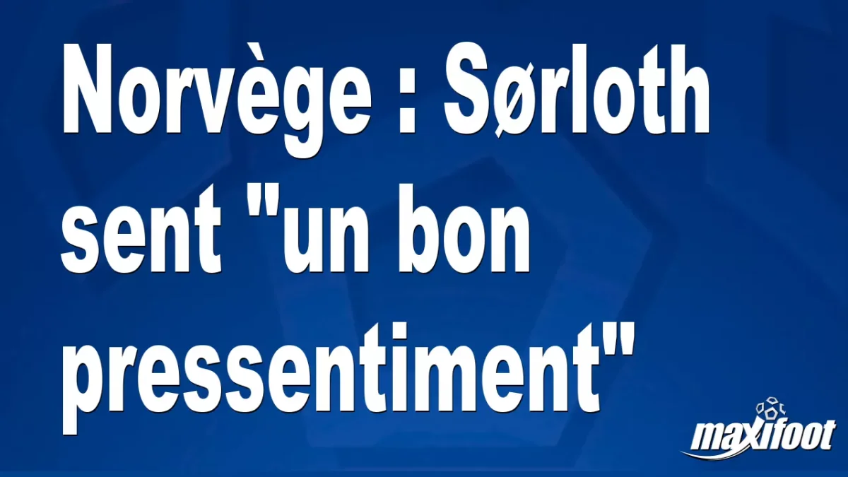 Norvège : Sørloth sent "un bon pressentiment"