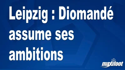 Leipzig : Diomandé assume ses ambitions