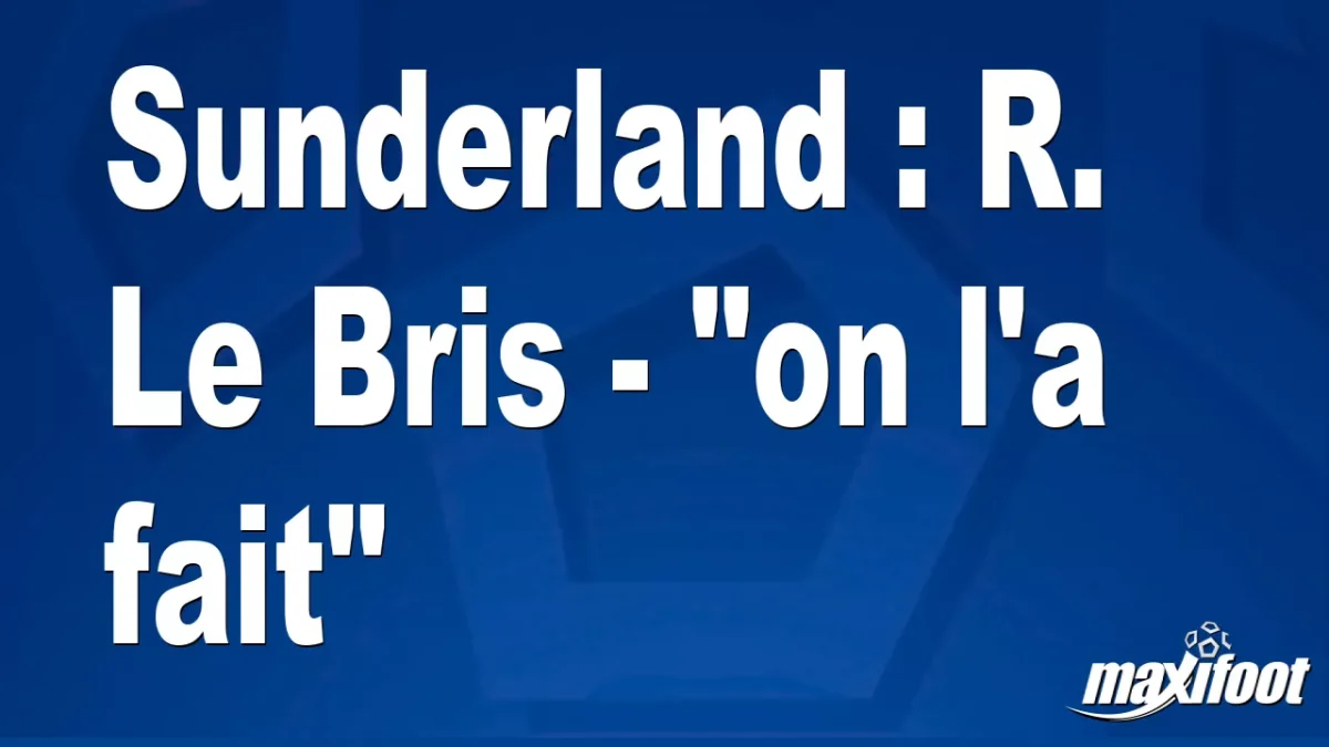 Sunderland : R. Le Bris - "on l'a fait"