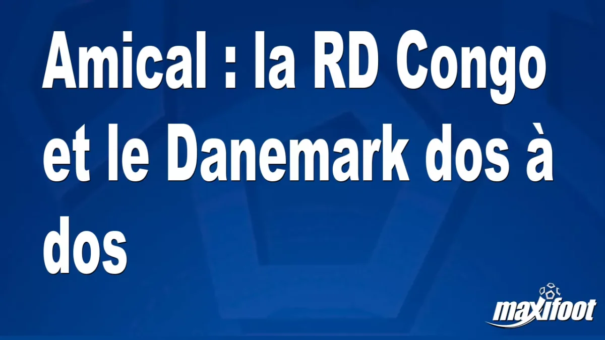 Amical : la RD Congo et le Danemark dos à dos