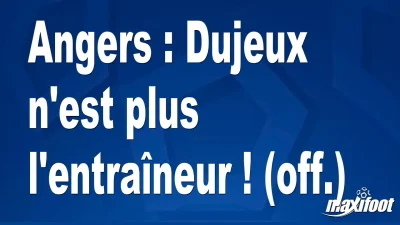 Mercato Angers : Dujeux n'est plus l'entraîneur ! (off.)