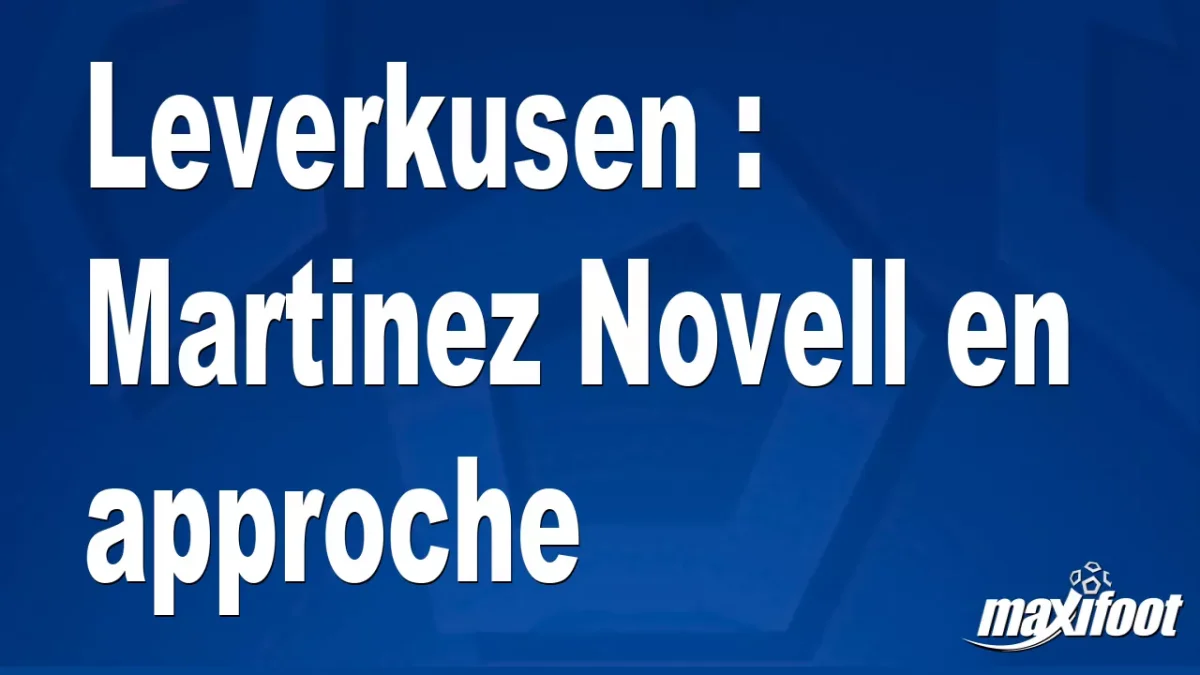 Mercato Leverkusen : Martinez Novell en approche
