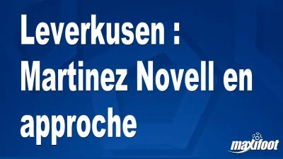 Mercato Leverkusen : Martinez Novell en approche