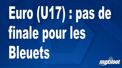 Euro (U17) : pas de finale pour les Bleuets