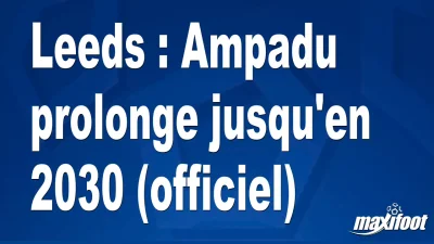 Mercato Leeds : Ampadu prolonge jusqu'en 2030 (officiel)