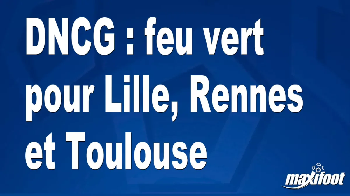 DNCG : feu vert pour Lille, Rennes et Toulouse