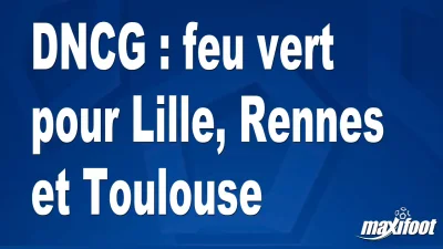 DNCG : feu vert pour Lille, Rennes et Toulouse