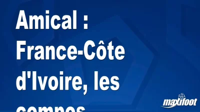 Amical : France-Côte d'Ivoire, les titulaires