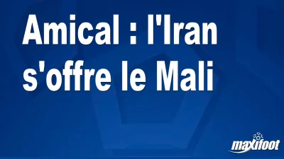 Amical : l'Iran s'offre le Mali