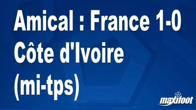 Amical : France 1-0 Côte d'Ivoire (mi-tps)