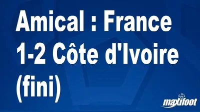 Amical : France 1-2 Côte d'Ivoire (fini)
