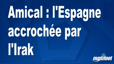 Amical : l'Espagne accrochée par l'Irak