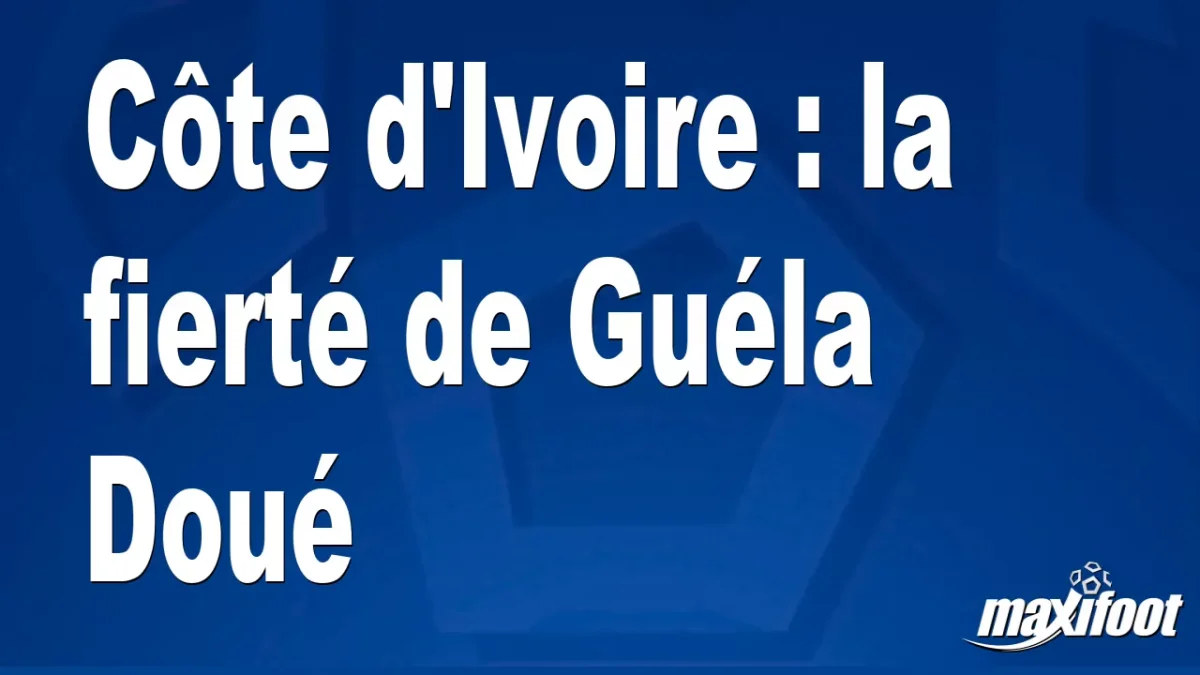 Côte d'Ivoire : la fierté de Guéla Doué