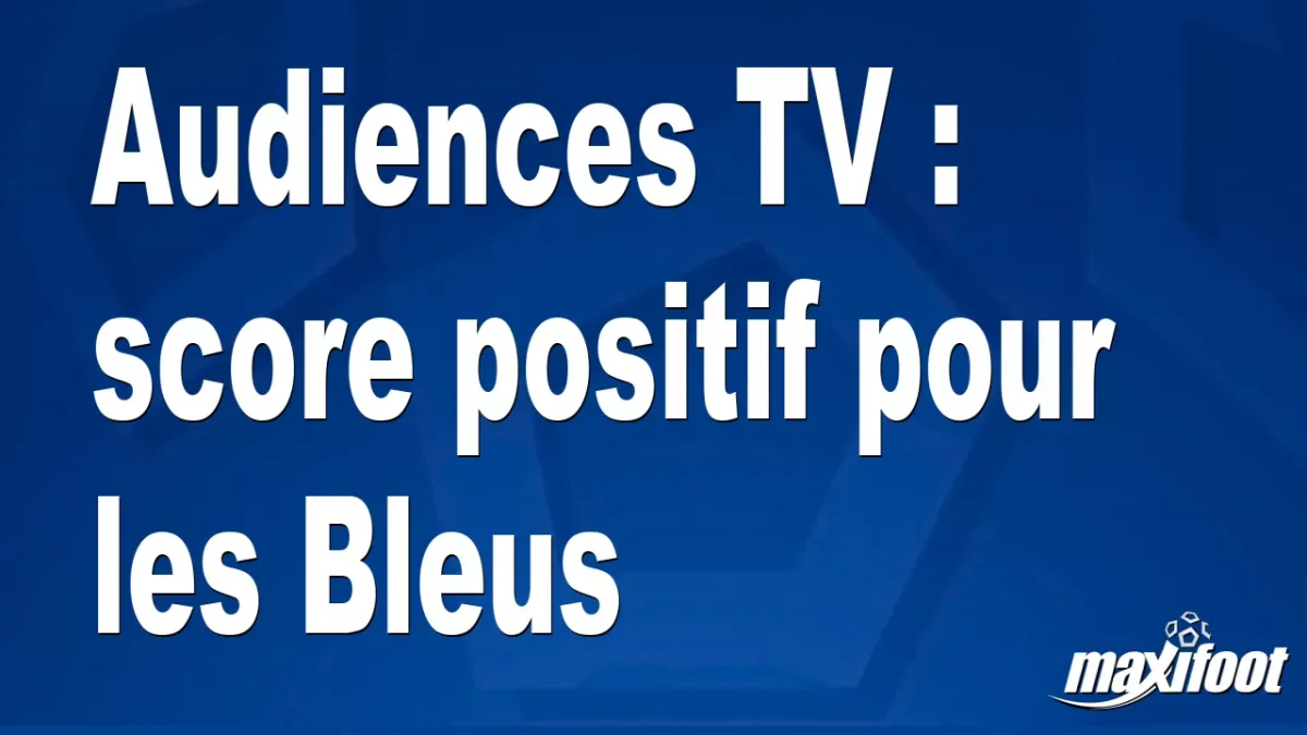 Audiences TV : score positif pour les Bleus