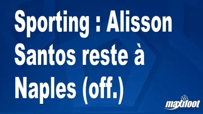 Mercato Sporting : Alisson Santos reste à Naples (off.)