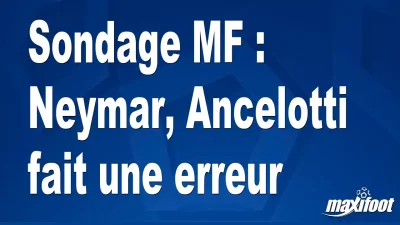 Sondage MF : Neymar, Ancelotti fait une erreur