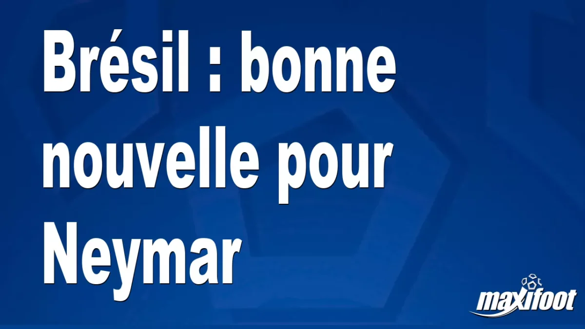 Brésil : bonne nouvelle pour Neymar