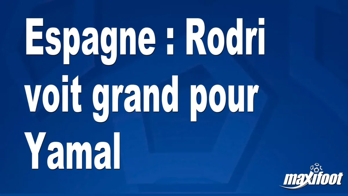 Espagne : Rodri voit grand pour Yamal