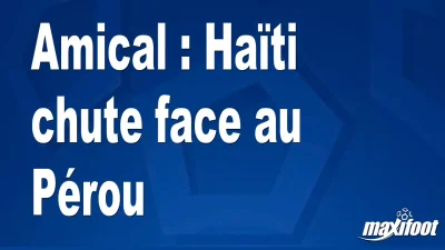 Amical : Haïti chute face au Pérou