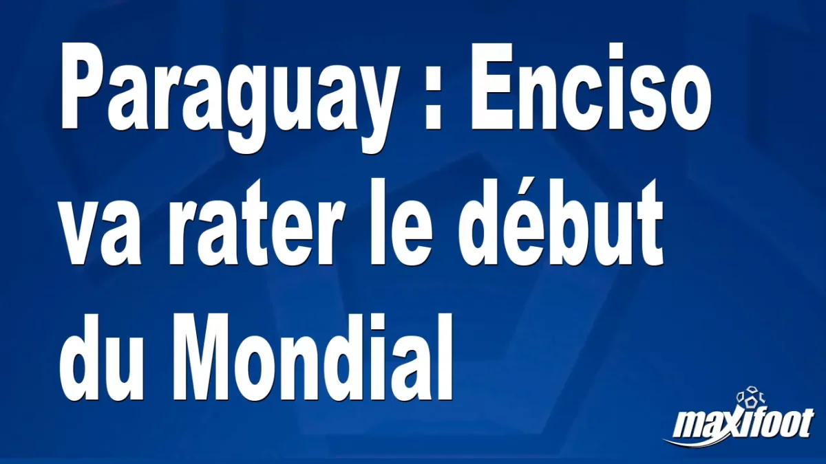 Paraguay : Enciso va rater le début du Mondial