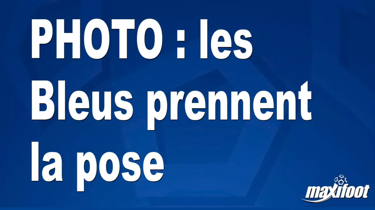 BUZZ : les Bleus prennent la pose