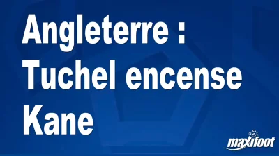 Angleterre : Tuchel encense Kane