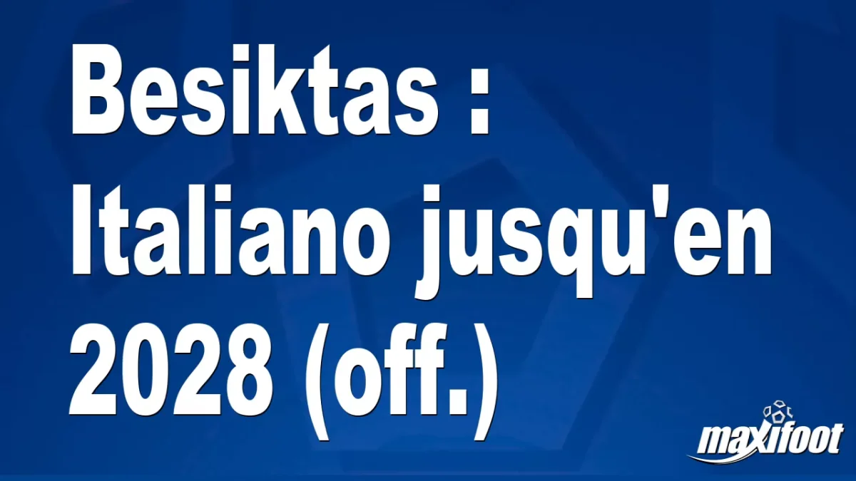 Mercato Besiktas : Italiano jusqu'en 2028 (off.)