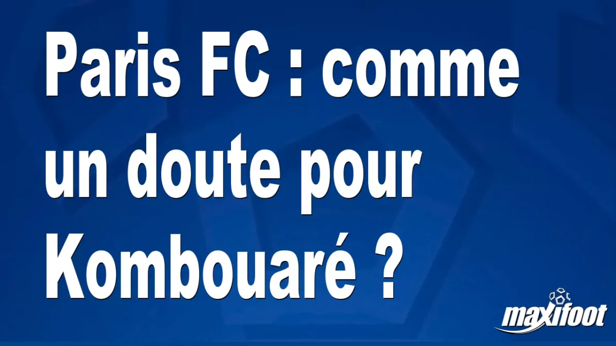 Mercato Paris FC : comme un doute pour Kombouaré ?