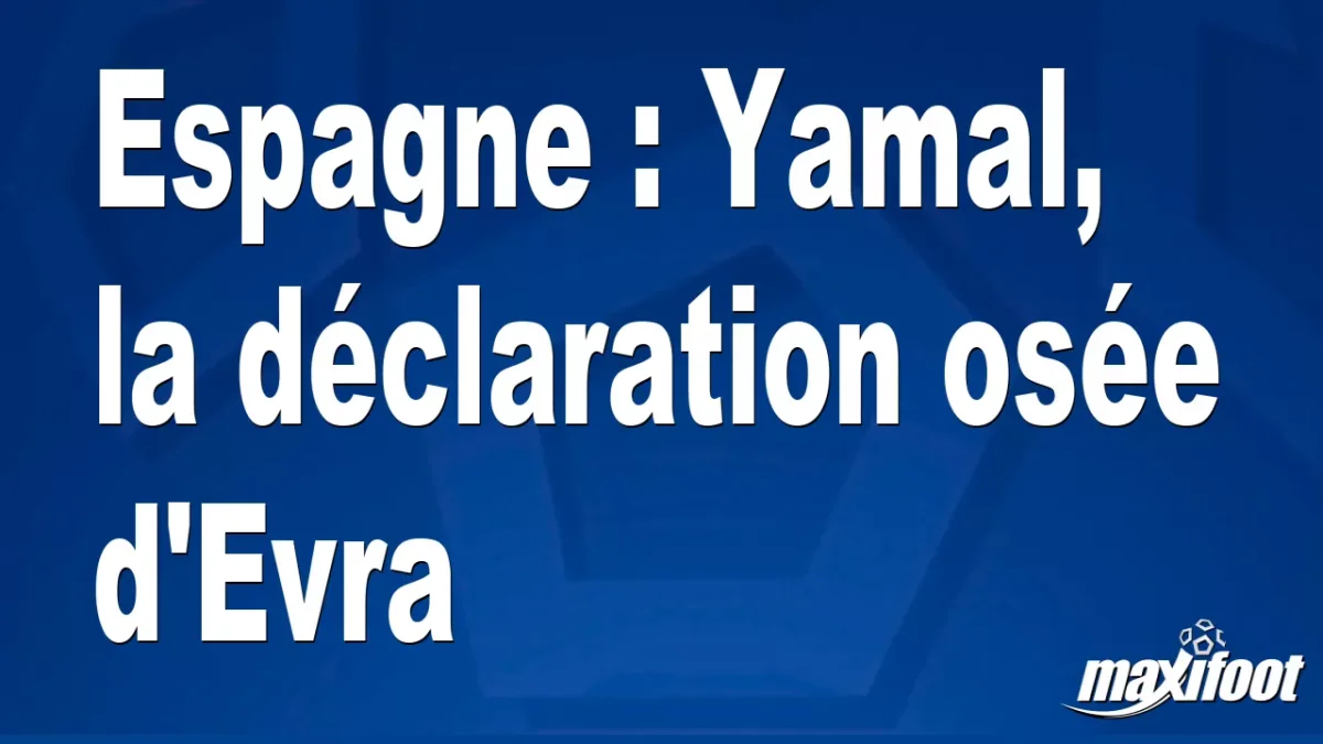 Espagne : Yamal, la déclaration osée d'Evra