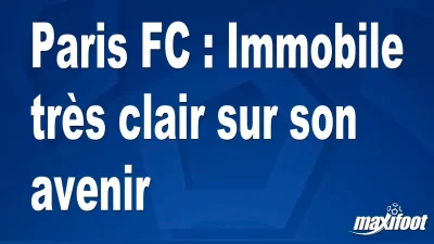 Mercato Paris FC : Immobile très clair sur son avenir