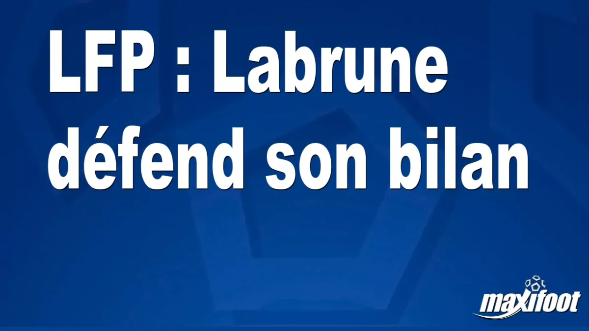 LFP : Labrune défend son bilan